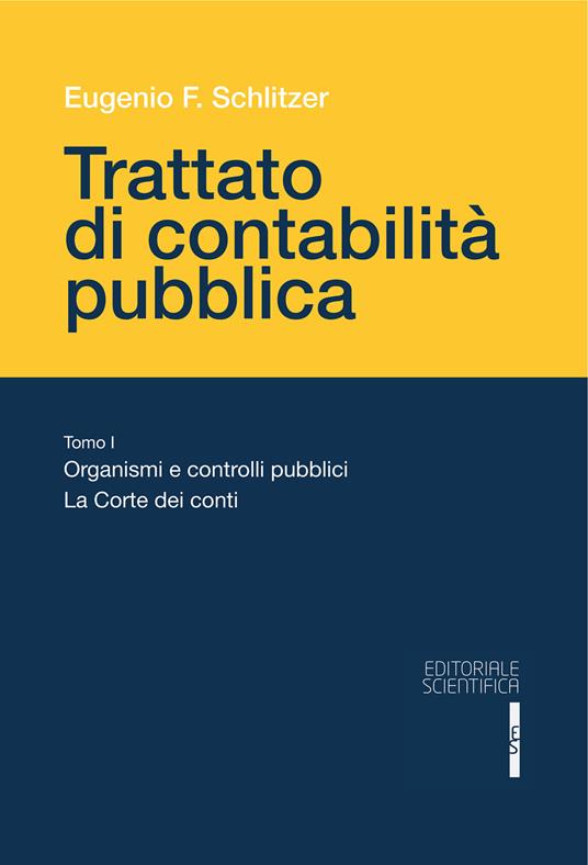 Trattato di contabilità pubblica. Vol. 1: Organismi e controlli pubblici La Corte dei Conti di Eugenio F. Schlitzer