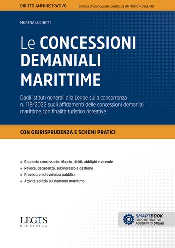 Le concessioni demaniali marittime. Dagli istituti generali alla Legge sulla concorrenza n. 118/2022 sugli affidamenti delle concessioni demaniali marittime con finalità turistico ricreative. Con aggiornamento - Morena Luchetti