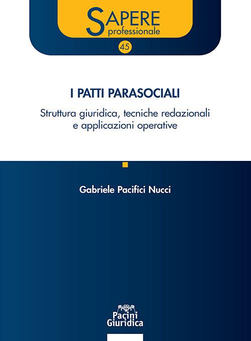 Patti parasociali nelle società. Struttura giuridica, tecniche redazionali e applicazioni operative - Gabriele Pacifici Nucci