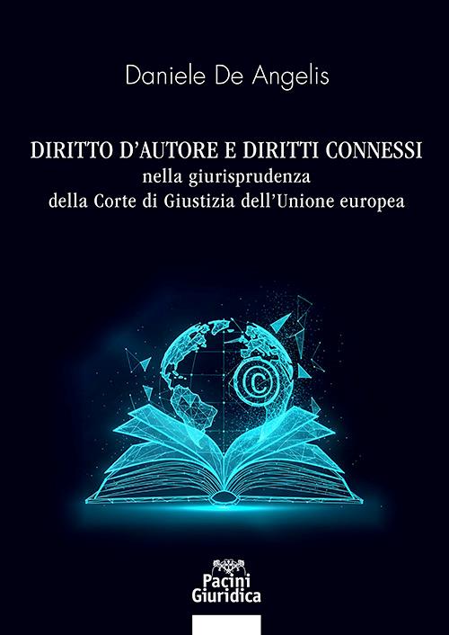 Diritto di autore e diritti connessi nella giurisprudenza della Corte di Giustizia dell'Unione europea - Daniele De Angelis
