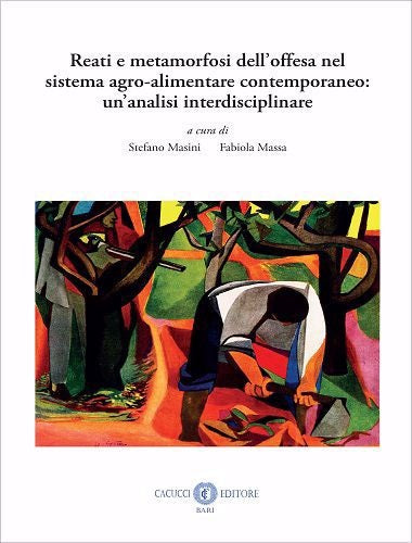 Reati e metamorfosi dell’offesa nel sistema agro-alimentare contemporaneo: un’analisi interdisciplinare - Masini