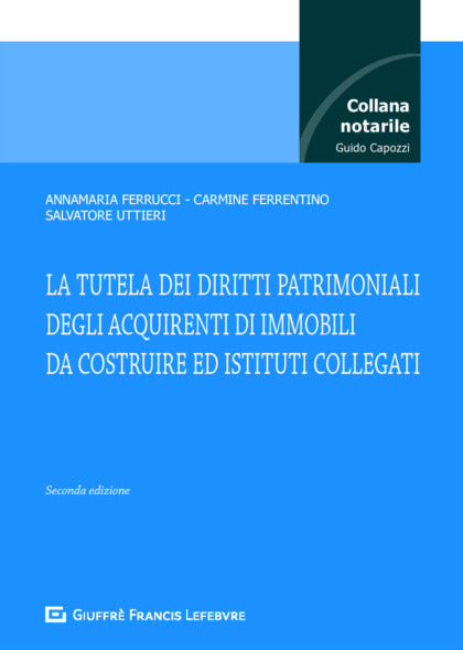 La tutela dei diritti patrimoniali degli acquirenti di immobili da costruire e istituti collegati (C. Ferrentino) Giuffrè - 9788828820338