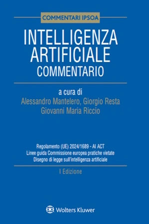 Intelligenza artificiale commentario Regolamento (UE) 2024/1689 - AI ACT Linee guida Commissione europea pratiche vietate Disegno di legge sull'intelligenza artificiale - Mantelero, Resta, Riccio
