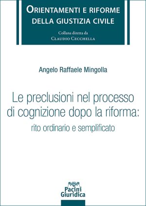 Le preclusioni nel processo di cognizione dopo la riforma: rito ordinario e semplificato -  Angelo Raffaele Mingolla