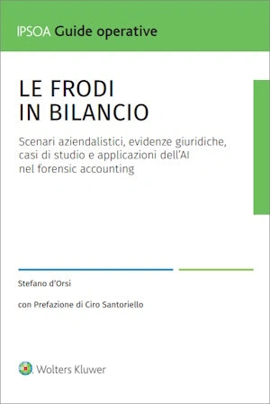 Le frodi in bilancio Scenari aziendalistici, evidenze giuridiche, casi di studio e applicazioni dell'AI nel forensic accounting - d'Orsi Stefano