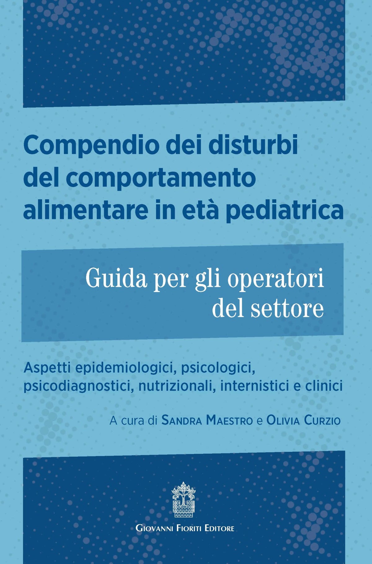 Compendio dei disturbi del comportamento alimentare in età pediatrica. Guida per gli operatori del settore - Sandra Maestro e Olivia Curzio