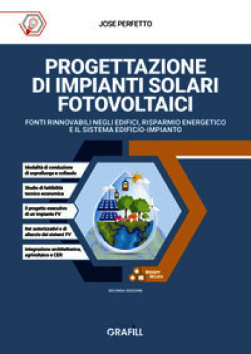 Progettazione di impianti solari fotovoltaici. Fonti rinnovabili negli edifici, risparmio energetico e il sistema edificio-impianto. Con applicativi in Excel in WebA - Jose Perfetto