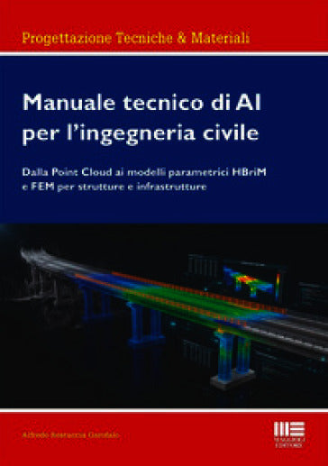Manuale tecnico di AI per l'ingegneria civile. Dalla Point Cloud ai modelli parametrici HBriM e FEM per strutture e infrastrutture -