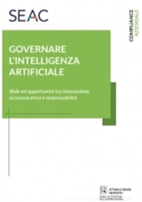Governare l'intelligenza artificiale. Sfide e opportunità tra innovazione, sicurezza etica e responsabilità di Ivano Maccani , Fabio Ranieri , Maria Luisa Ciancia
