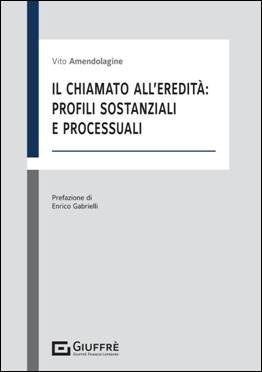 Il chiamato all'eredità: profili sostanziali e processuali (V. Amendolagine) Giuffrè - 9788828864479