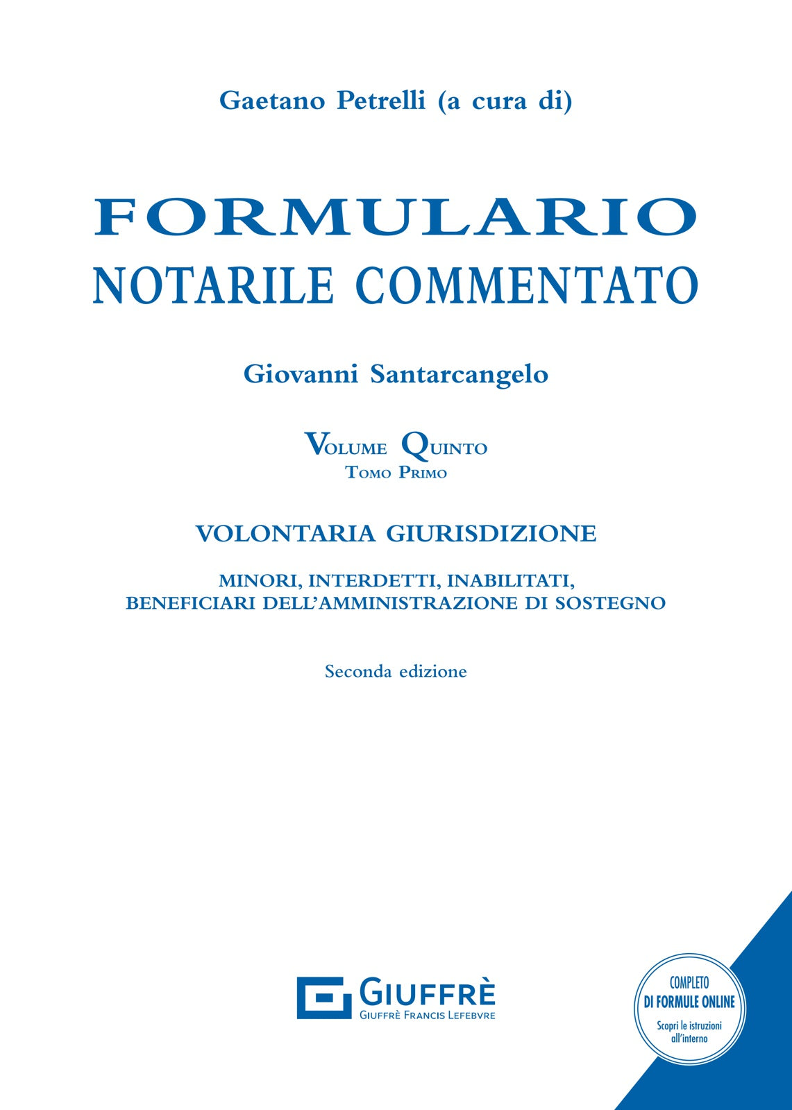 FORMULARIO NOTARILE COMMENTATO: LA VOLONTARIA GIURISDIZIONE. TOMO 1 - MINORI, INTERDETTI, INABILITATI, BENEFICIARI DELL'AMMINISTRAZIONE DI SOSTEGNO - Santarcangelo