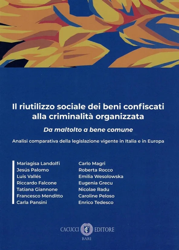 Il riutilizzo sociale dei beni confiscati alla criminalità organizzata. Da maltolto a bene comune. Analisi comparativa della legislazione vigente in Italia e in Europa - Magni, Rocco