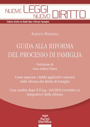 Guida alla riforma del processo di famiglia Come superare i dubbi applicativi nascenti dalla riforma del diritto di famiglia Cosa cambia dopo il D.Lgs. 164/2024 Correttivo (e integrativo) della riforma Alberto Barbazza